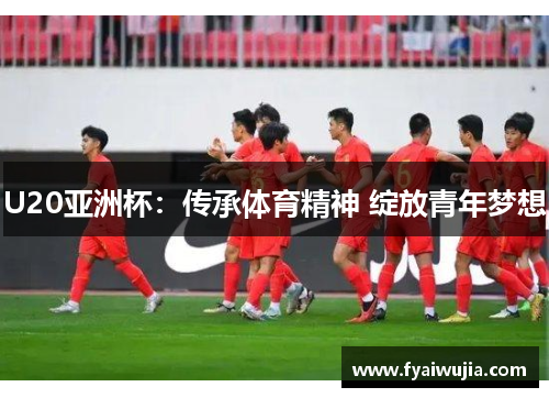 U20亚洲杯：传承体育精神 绽放青年梦想
