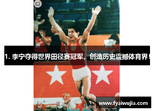 1. 李宁夺得世界田径赛冠军，创造历史震撼体育界！