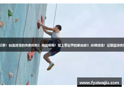 1. 打破记录！创造速滑的传奇时刻2. 挑战极限！登上攀岩界的新高峰3. 纵横球场！征服篮球赛场的女王