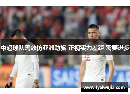 中超球队需效仿亚洲劲旅 正视实力差距 需要进步